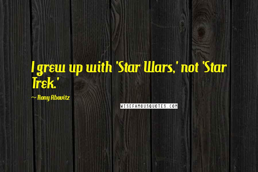 Rony Abovitz Quotes: I grew up with 'Star Wars,' not 'Star Trek.'