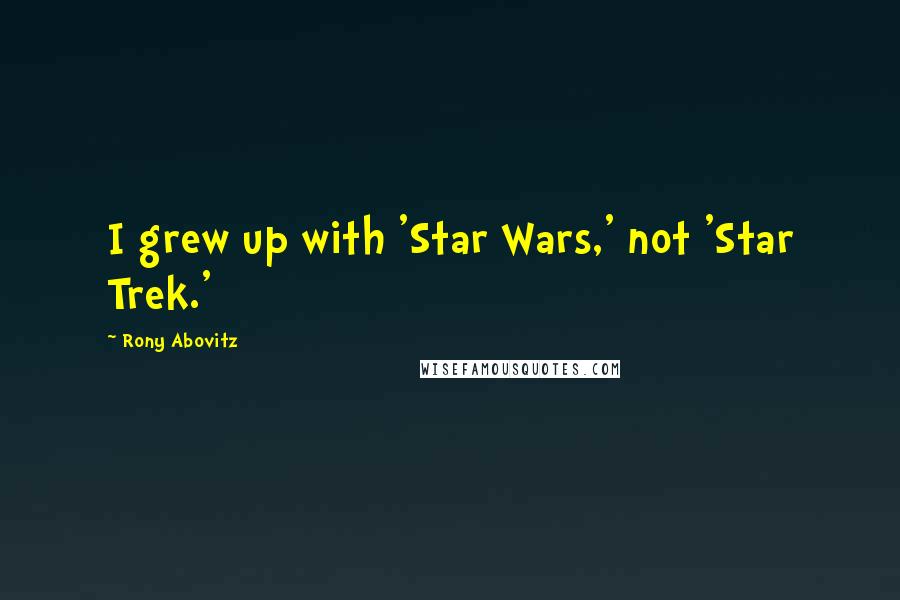 Rony Abovitz Quotes: I grew up with 'Star Wars,' not 'Star Trek.'