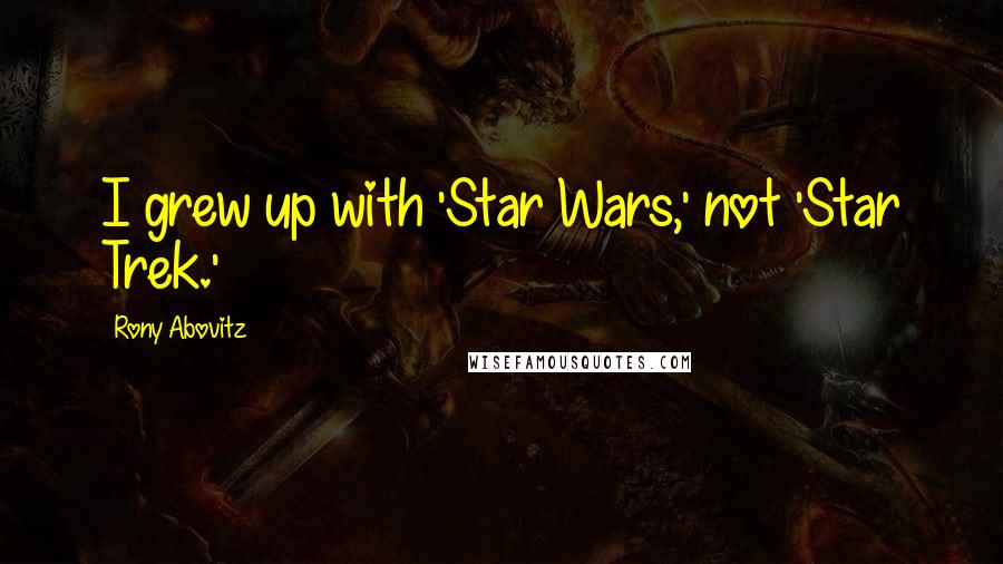 Rony Abovitz Quotes: I grew up with 'Star Wars,' not 'Star Trek.'