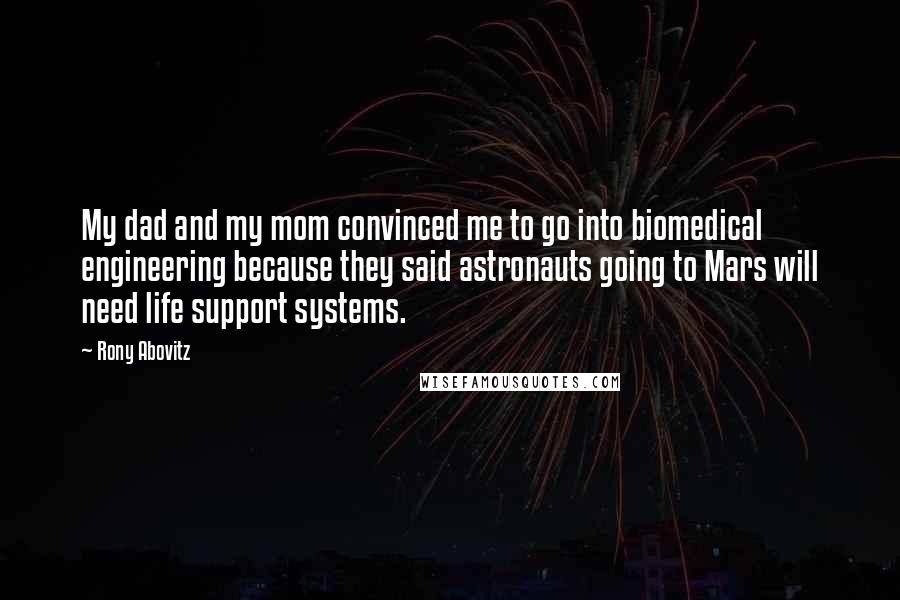 Rony Abovitz Quotes: My dad and my mom convinced me to go into biomedical engineering because they said astronauts going to Mars will need life support systems.