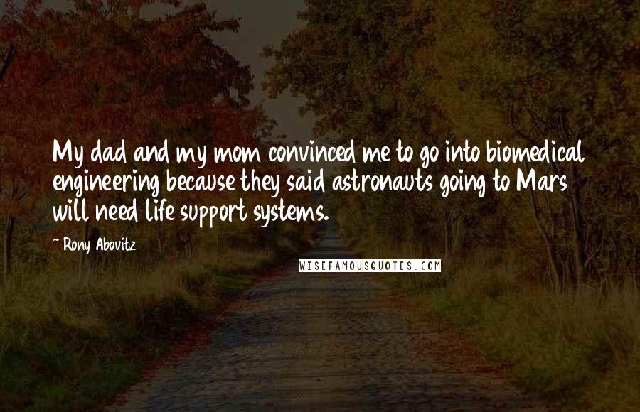 Rony Abovitz Quotes: My dad and my mom convinced me to go into biomedical engineering because they said astronauts going to Mars will need life support systems.