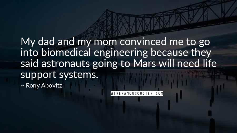 Rony Abovitz Quotes: My dad and my mom convinced me to go into biomedical engineering because they said astronauts going to Mars will need life support systems.