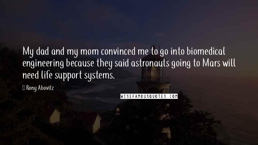 Rony Abovitz Quotes: My dad and my mom convinced me to go into biomedical engineering because they said astronauts going to Mars will need life support systems.