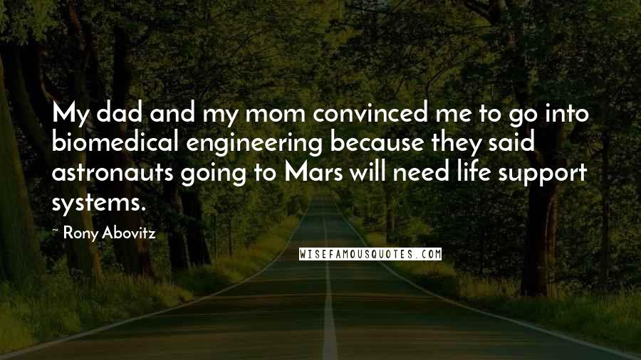 Rony Abovitz Quotes: My dad and my mom convinced me to go into biomedical engineering because they said astronauts going to Mars will need life support systems.