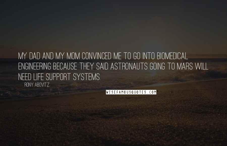 Rony Abovitz Quotes: My dad and my mom convinced me to go into biomedical engineering because they said astronauts going to Mars will need life support systems.