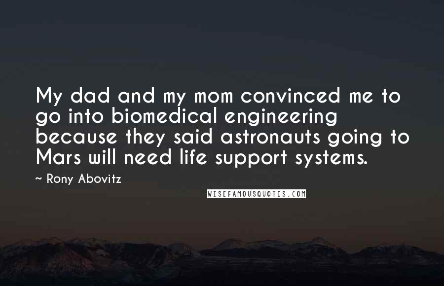 Rony Abovitz Quotes: My dad and my mom convinced me to go into biomedical engineering because they said astronauts going to Mars will need life support systems.