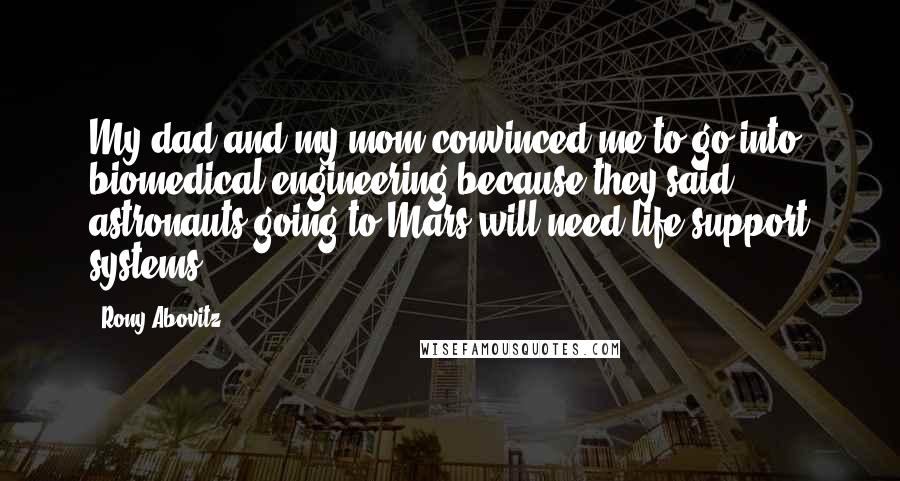 Rony Abovitz Quotes: My dad and my mom convinced me to go into biomedical engineering because they said astronauts going to Mars will need life support systems.