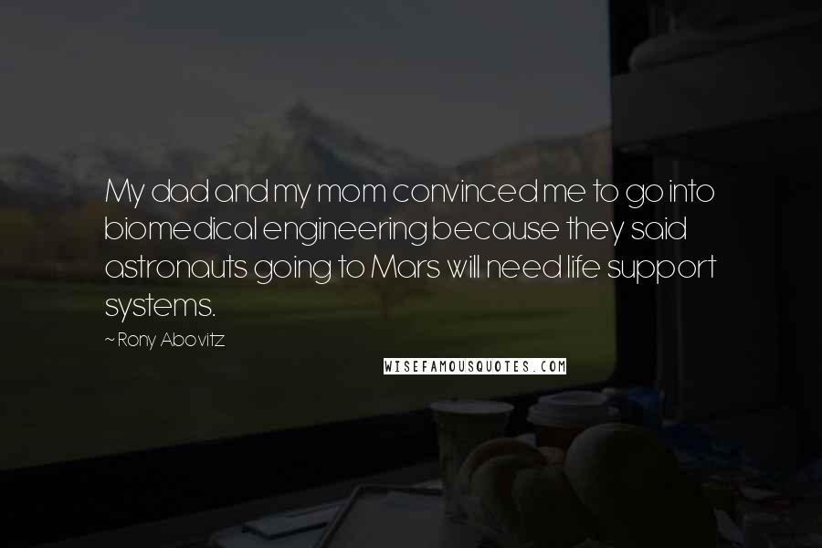 Rony Abovitz Quotes: My dad and my mom convinced me to go into biomedical engineering because they said astronauts going to Mars will need life support systems.