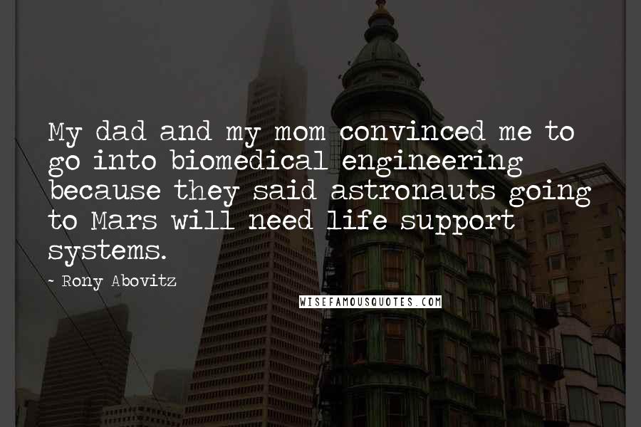 Rony Abovitz Quotes: My dad and my mom convinced me to go into biomedical engineering because they said astronauts going to Mars will need life support systems.