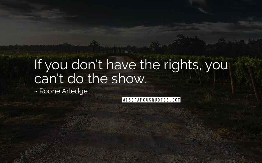 Roone Arledge Quotes: If you don't have the rights, you can't do the show.