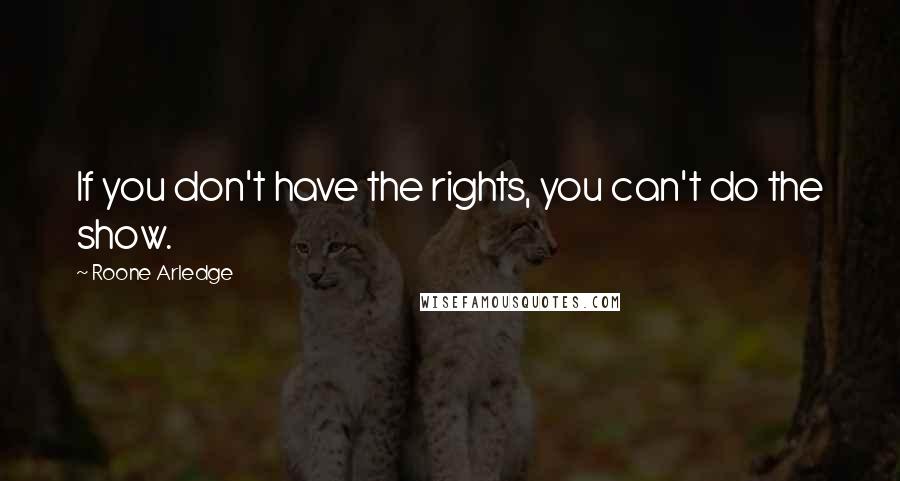 Roone Arledge Quotes: If you don't have the rights, you can't do the show.