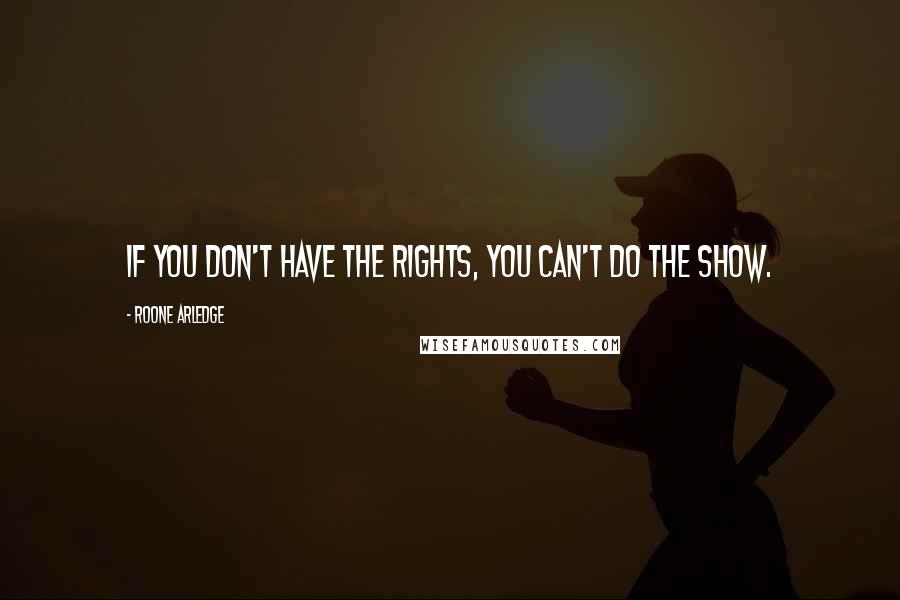 Roone Arledge Quotes: If you don't have the rights, you can't do the show.