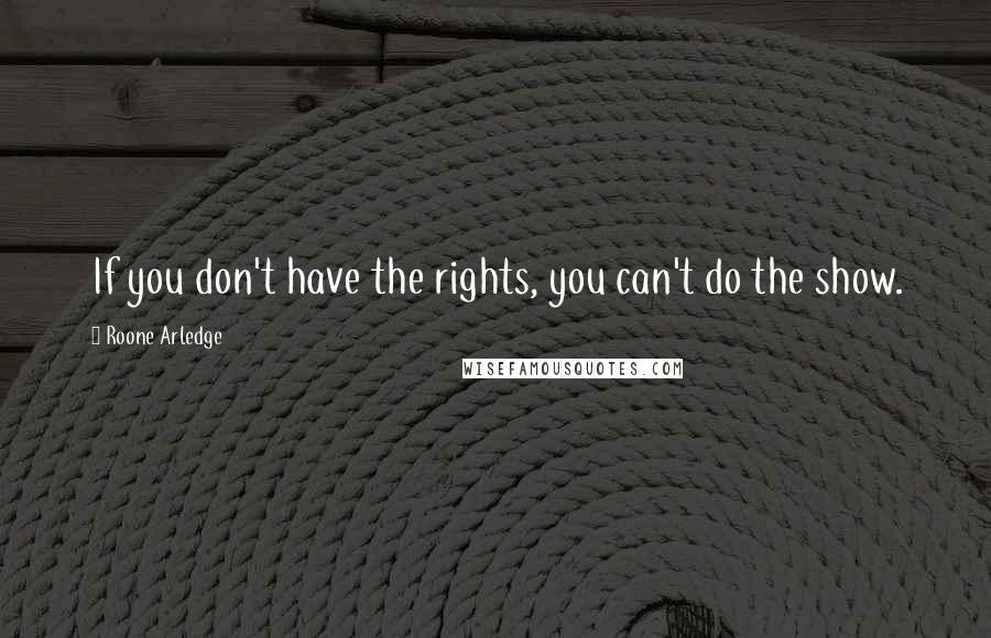 Roone Arledge Quotes: If you don't have the rights, you can't do the show.