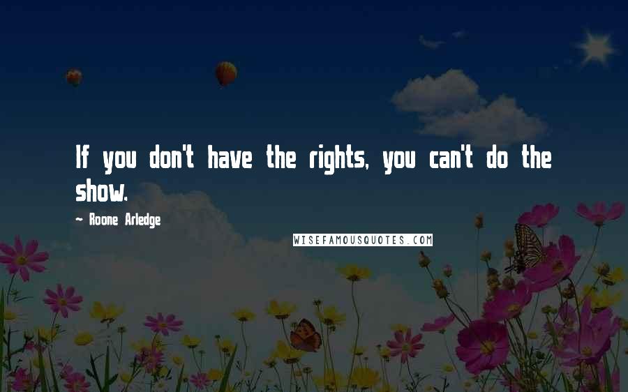 Roone Arledge Quotes: If you don't have the rights, you can't do the show.