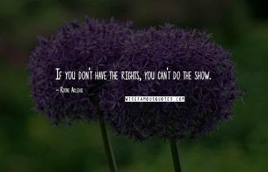 Roone Arledge Quotes: If you don't have the rights, you can't do the show.