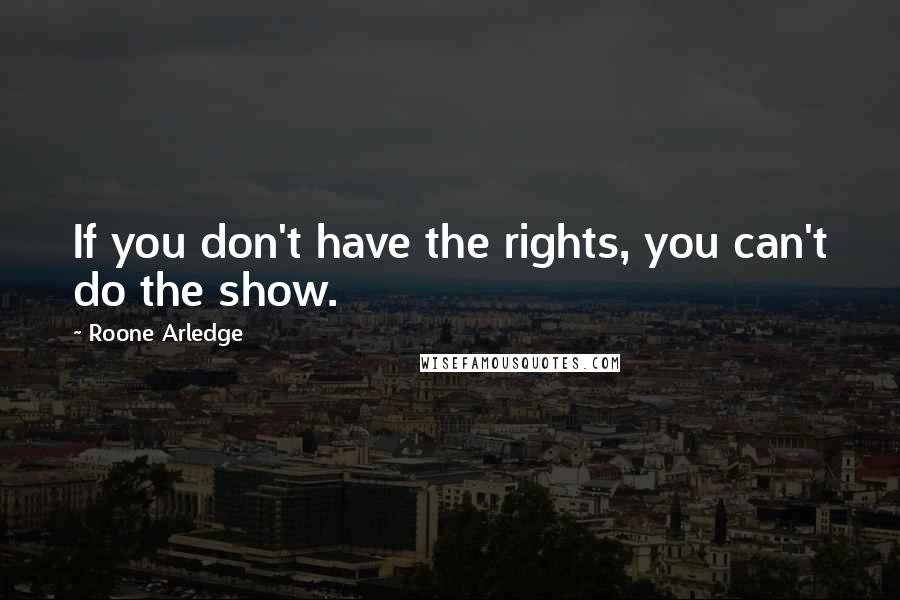 Roone Arledge Quotes: If you don't have the rights, you can't do the show.