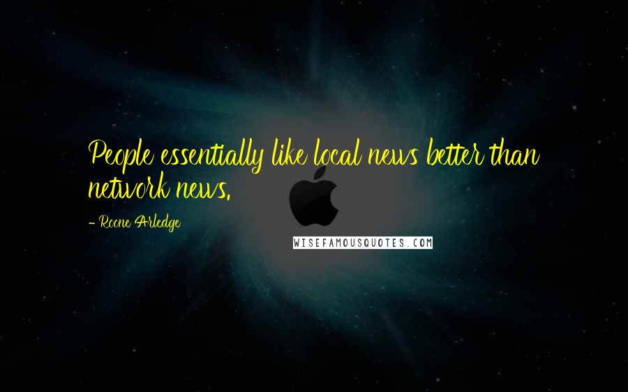 Roone Arledge Quotes: People essentially like local news better than network news.