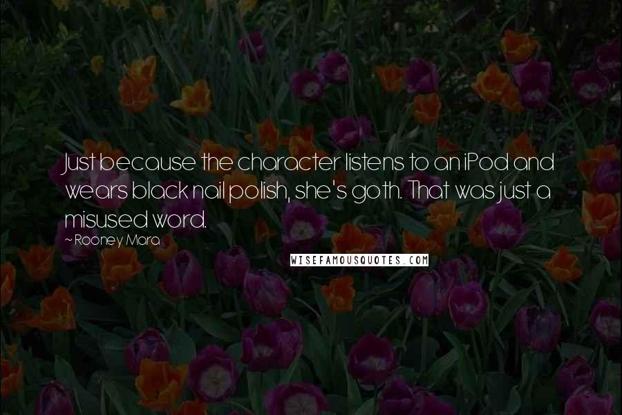 Rooney Mara Quotes: Just because the character listens to an iPod and wears black nail polish, she's goth. That was just a misused word.