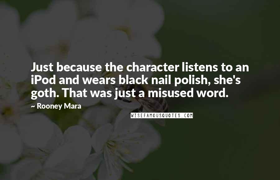 Rooney Mara Quotes: Just because the character listens to an iPod and wears black nail polish, she's goth. That was just a misused word.