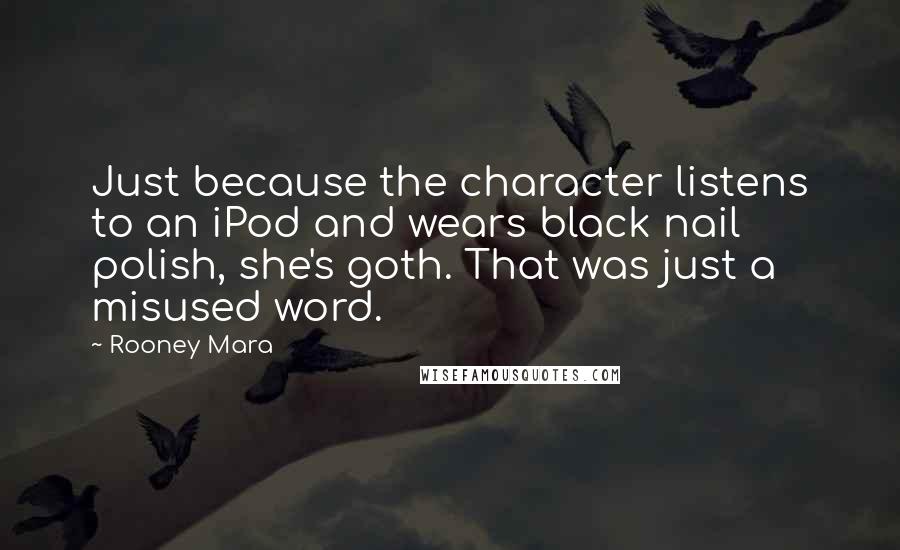 Rooney Mara Quotes: Just because the character listens to an iPod and wears black nail polish, she's goth. That was just a misused word.