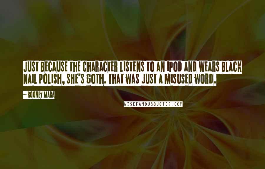 Rooney Mara Quotes: Just because the character listens to an iPod and wears black nail polish, she's goth. That was just a misused word.