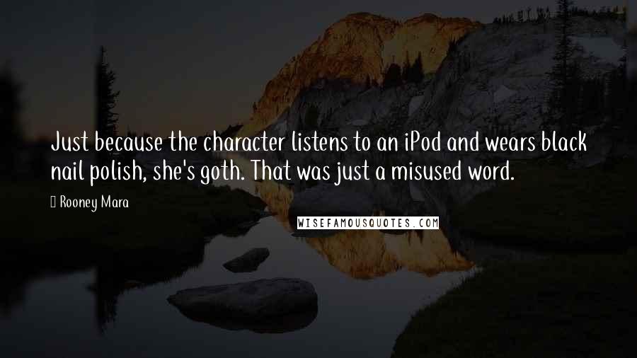 Rooney Mara Quotes: Just because the character listens to an iPod and wears black nail polish, she's goth. That was just a misused word.