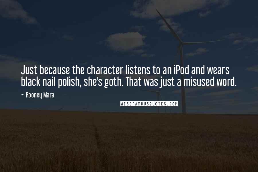 Rooney Mara Quotes: Just because the character listens to an iPod and wears black nail polish, she's goth. That was just a misused word.