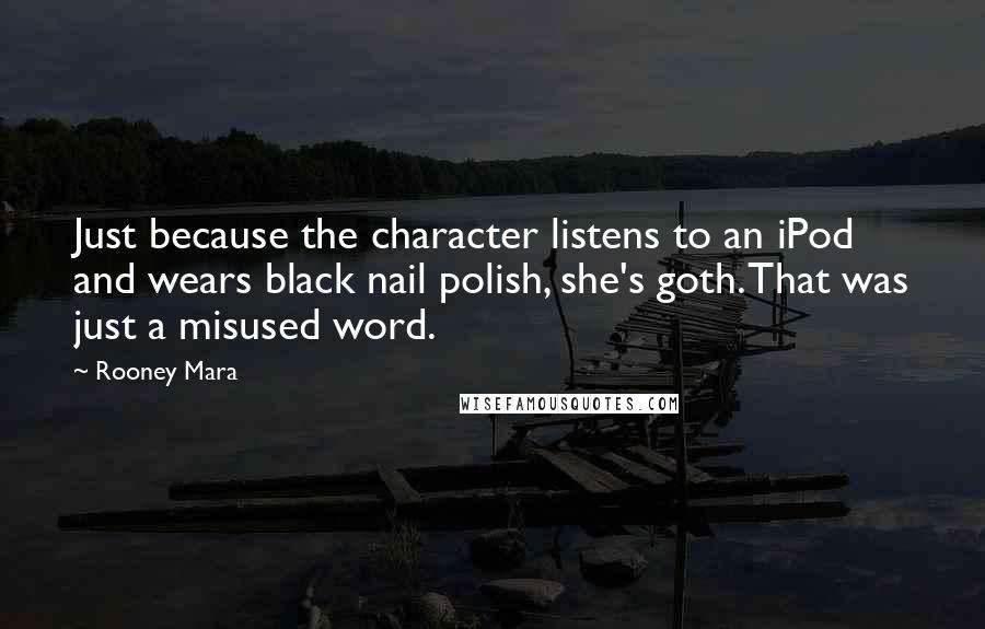 Rooney Mara Quotes: Just because the character listens to an iPod and wears black nail polish, she's goth. That was just a misused word.