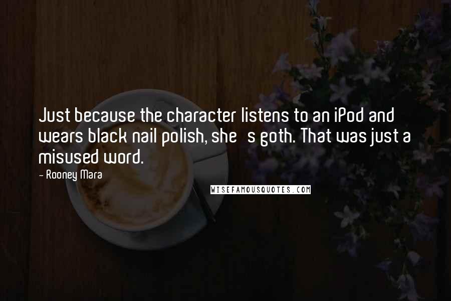 Rooney Mara Quotes: Just because the character listens to an iPod and wears black nail polish, she's goth. That was just a misused word.
