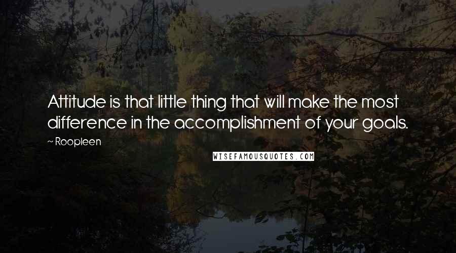 Roopleen Quotes: Attitude is that little thing that will make the most difference in the accomplishment of your goals.