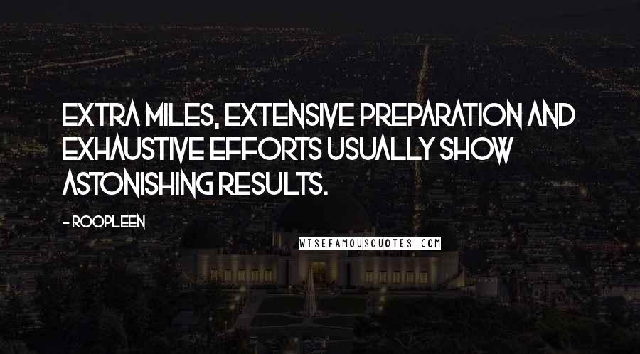Roopleen Quotes: Extra miles, extensive preparation and exhaustive efforts usually show astonishing results.