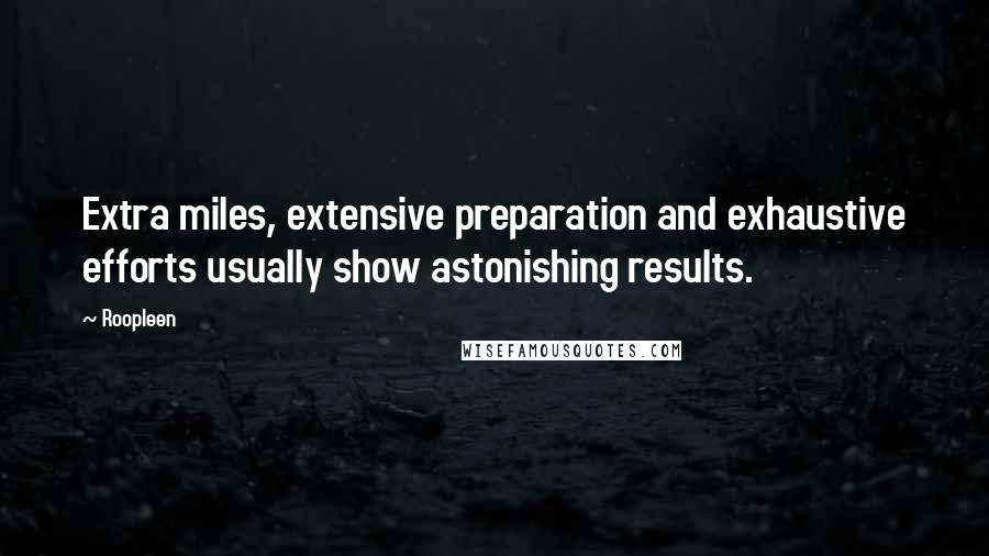 Roopleen Quotes: Extra miles, extensive preparation and exhaustive efforts usually show astonishing results.