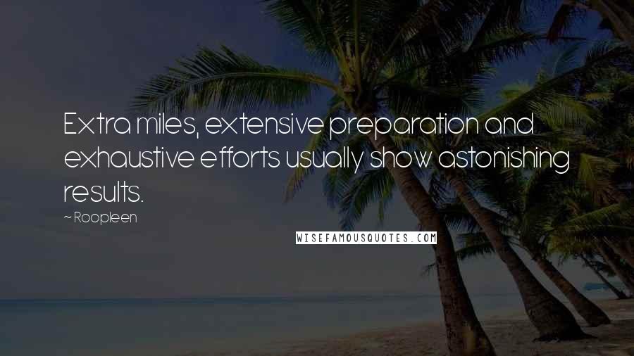 Roopleen Quotes: Extra miles, extensive preparation and exhaustive efforts usually show astonishing results.