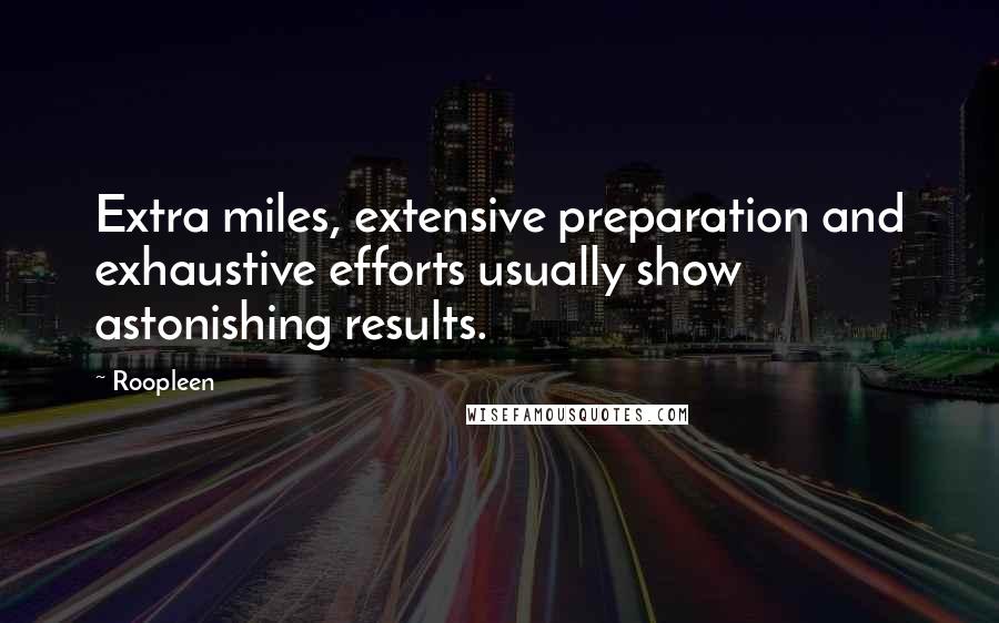 Roopleen Quotes: Extra miles, extensive preparation and exhaustive efforts usually show astonishing results.