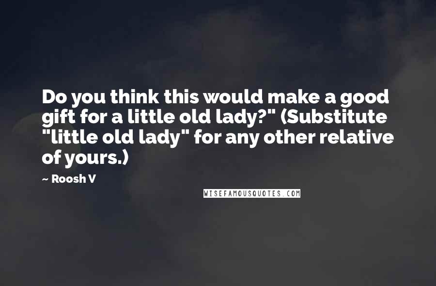 Roosh V Quotes: Do you think this would make a good gift for a little old lady?" (Substitute "little old lady" for any other relative of yours.)