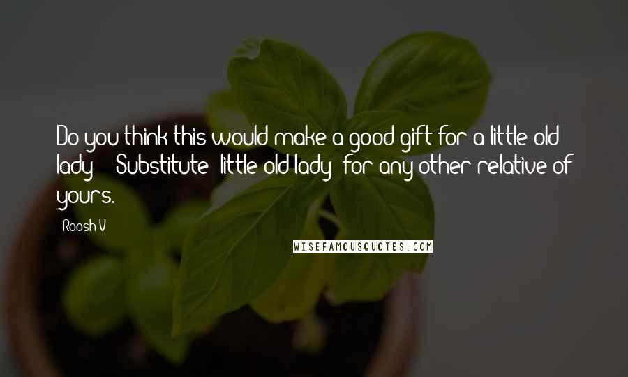 Roosh V Quotes: Do you think this would make a good gift for a little old lady?" (Substitute "little old lady" for any other relative of yours.)