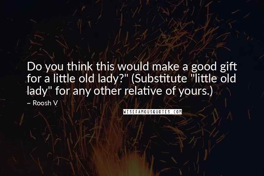 Roosh V Quotes: Do you think this would make a good gift for a little old lady?" (Substitute "little old lady" for any other relative of yours.)