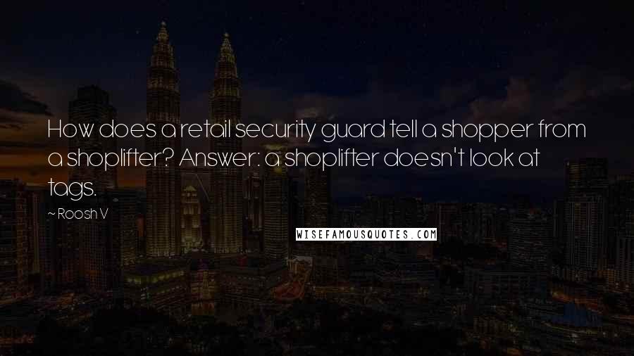 Roosh V Quotes: How does a retail security guard tell a shopper from a shoplifter? Answer: a shoplifter doesn't look at tags.