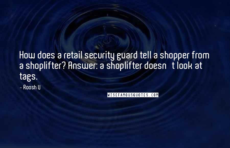 Roosh V Quotes: How does a retail security guard tell a shopper from a shoplifter? Answer: a shoplifter doesn't look at tags.