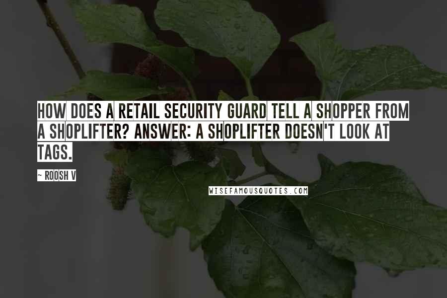 Roosh V Quotes: How does a retail security guard tell a shopper from a shoplifter? Answer: a shoplifter doesn't look at tags.