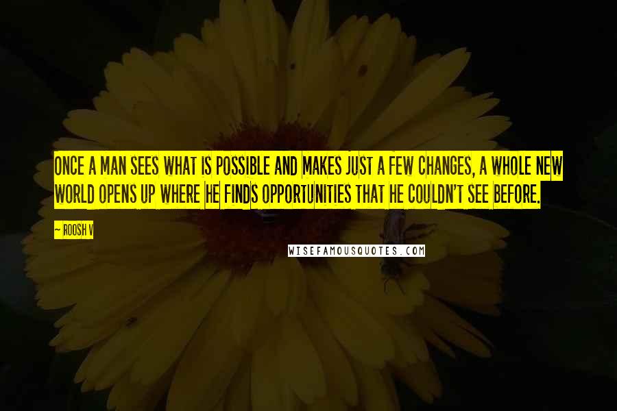 Roosh V Quotes: Once a man sees what is possible and makes just a few changes, a whole new world opens up where he finds opportunities that he couldn't see before.