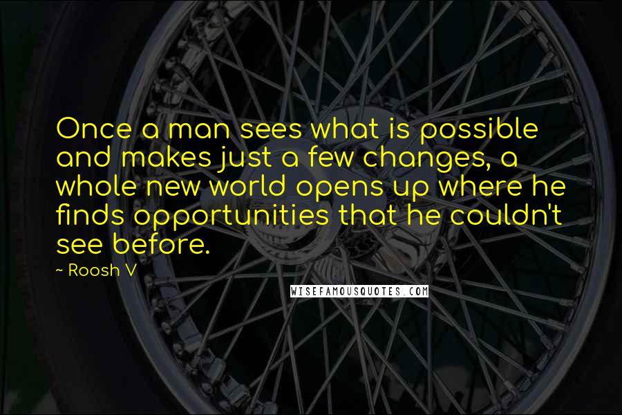 Roosh V Quotes: Once a man sees what is possible and makes just a few changes, a whole new world opens up where he finds opportunities that he couldn't see before.