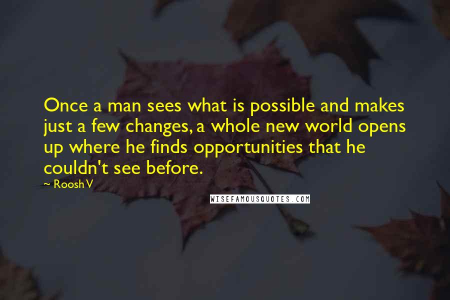 Roosh V Quotes: Once a man sees what is possible and makes just a few changes, a whole new world opens up where he finds opportunities that he couldn't see before.