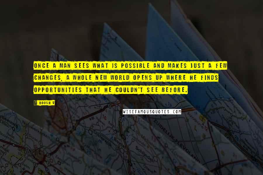 Roosh V Quotes: Once a man sees what is possible and makes just a few changes, a whole new world opens up where he finds opportunities that he couldn't see before.