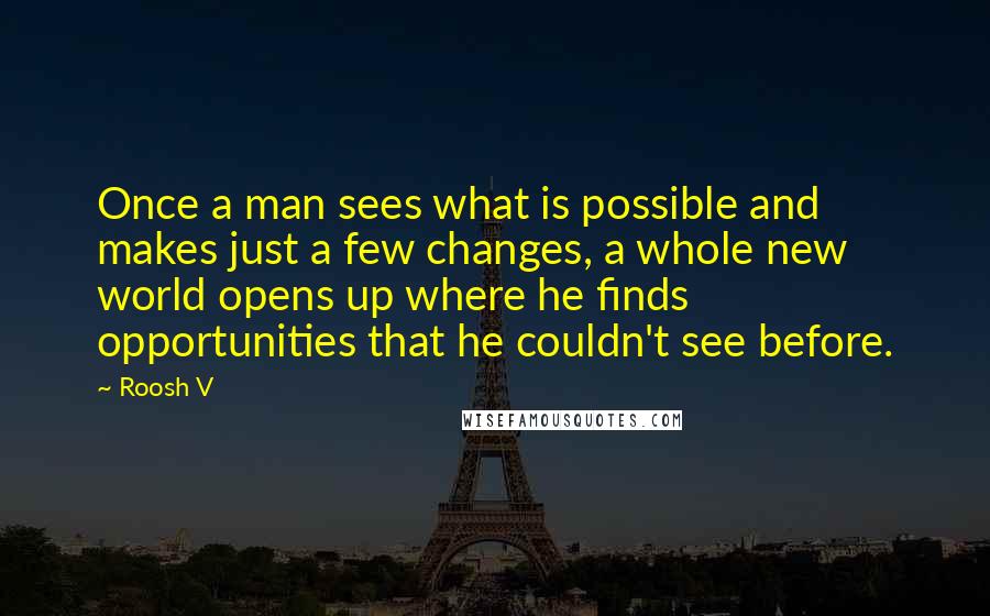 Roosh V Quotes: Once a man sees what is possible and makes just a few changes, a whole new world opens up where he finds opportunities that he couldn't see before.