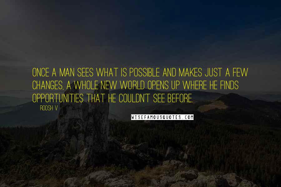 Roosh V Quotes: Once a man sees what is possible and makes just a few changes, a whole new world opens up where he finds opportunities that he couldn't see before.