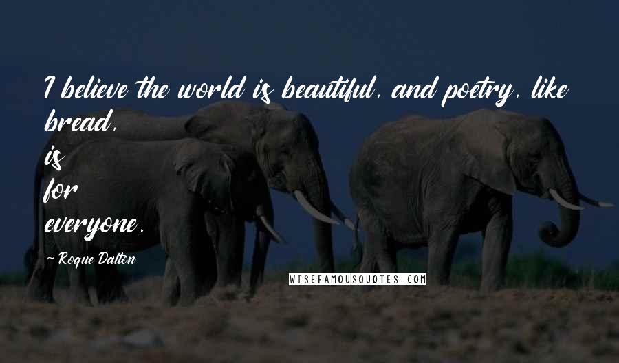 Roque Dalton Quotes: I believe the world is beautiful, and poetry, like bread, is for everyone.