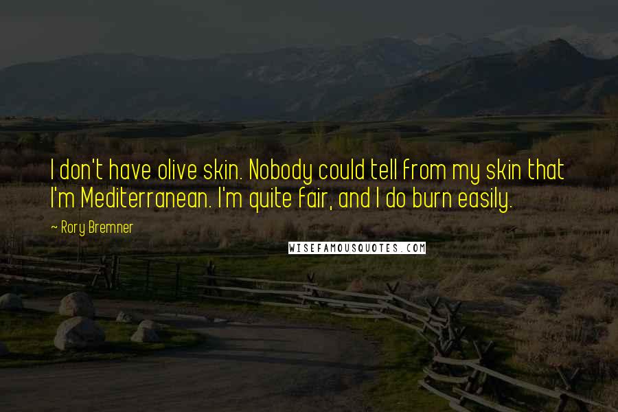 Rory Bremner Quotes: I don't have olive skin. Nobody could tell from my skin that I'm Mediterranean. I'm quite fair, and I do burn easily.