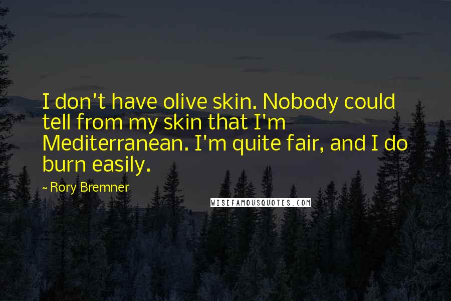Rory Bremner Quotes: I don't have olive skin. Nobody could tell from my skin that I'm Mediterranean. I'm quite fair, and I do burn easily.