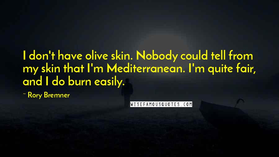 Rory Bremner Quotes: I don't have olive skin. Nobody could tell from my skin that I'm Mediterranean. I'm quite fair, and I do burn easily.